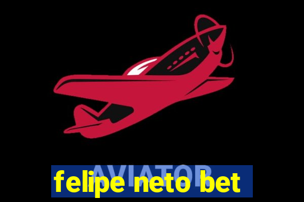 felipe neto bet