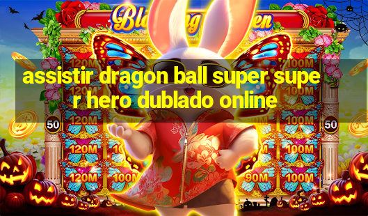 assistir dragon ball super super hero dublado online