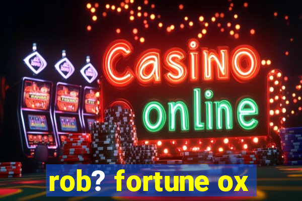 rob? fortune ox