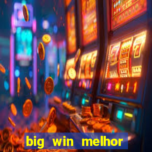 big win melhor horário para jogar