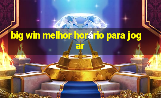 big win melhor horário para jogar