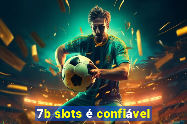 7b slots é confiável