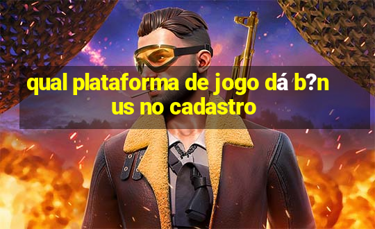 qual plataforma de jogo dá b?nus no cadastro