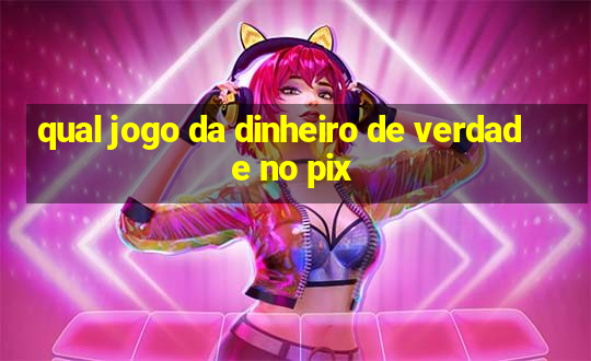 qual jogo da dinheiro de verdade no pix