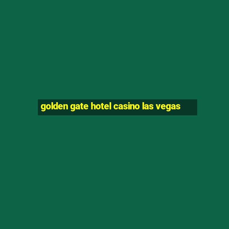 golden gate hotel casino las vegas