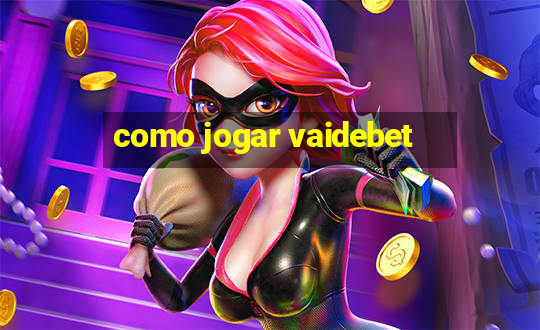 como jogar vaidebet