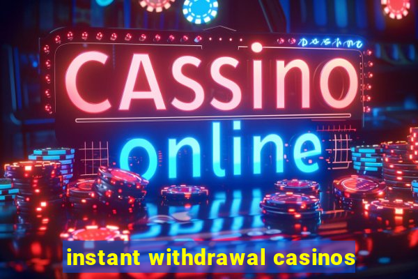 instant withdrawal casinos