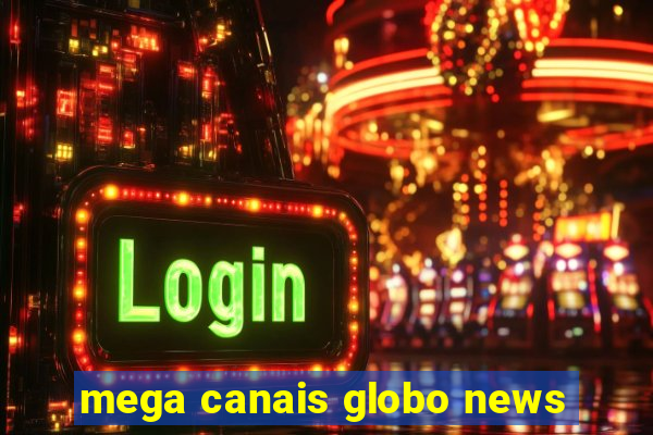 mega canais globo news