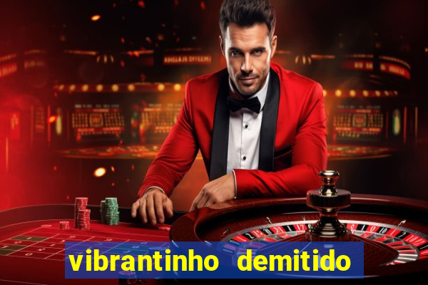 vibrantinho demitido do alterosa esporte