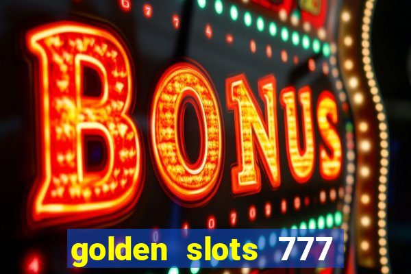 golden slots 777 paga mesmo