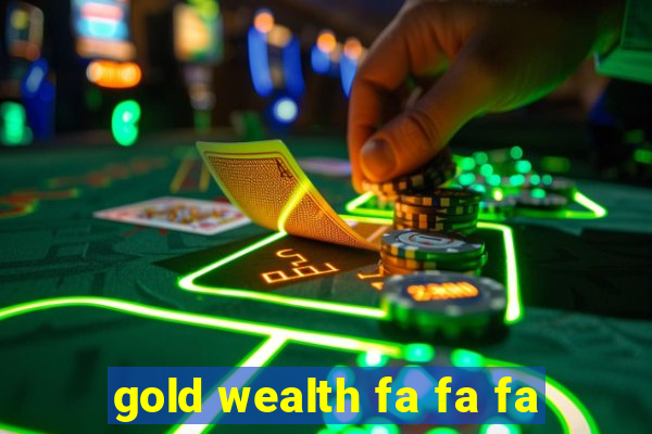 gold wealth fa fa fa