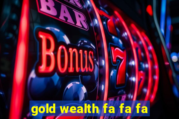 gold wealth fa fa fa