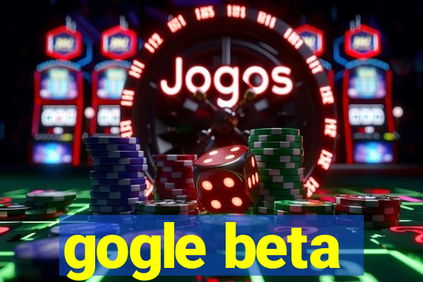 gogle beta