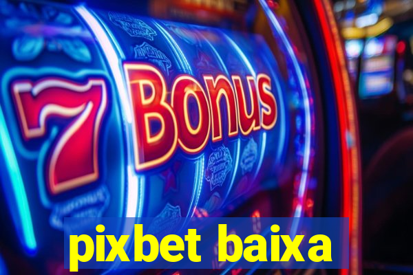 pixbet baixa