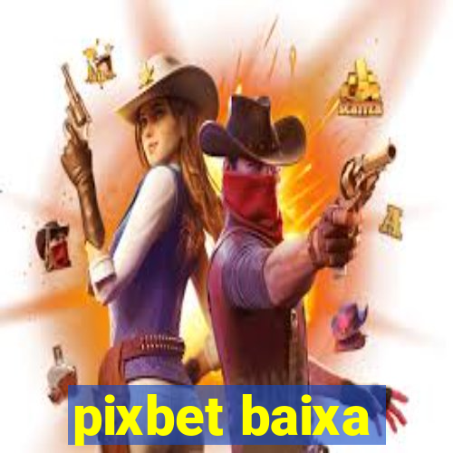 pixbet baixa