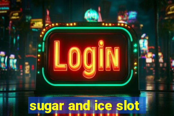 sugar and ice slot