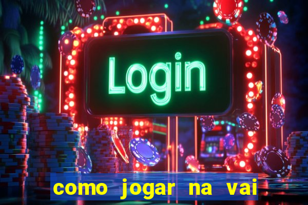 como jogar na vai de bet