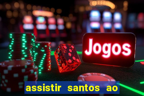 assistir santos ao vivo futemax