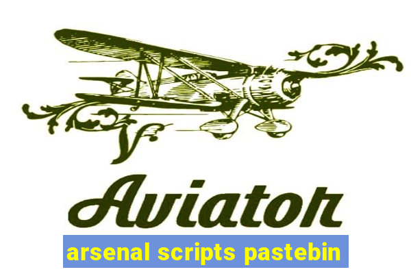 arsenal scripts pastebin