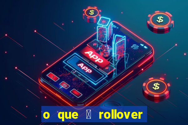 o que 茅 rollover de deposito