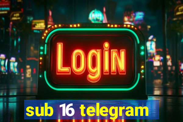 sub 16 telegram