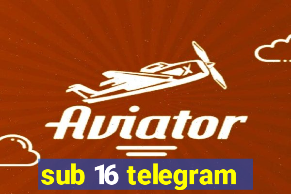 sub 16 telegram