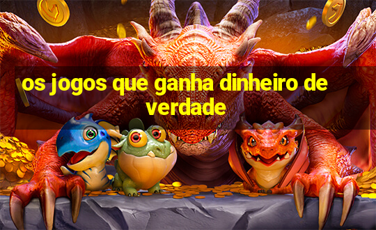 os jogos que ganha dinheiro de verdade