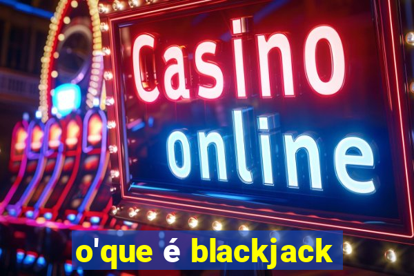 o'que é blackjack