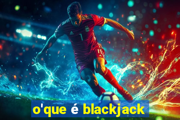 o'que é blackjack