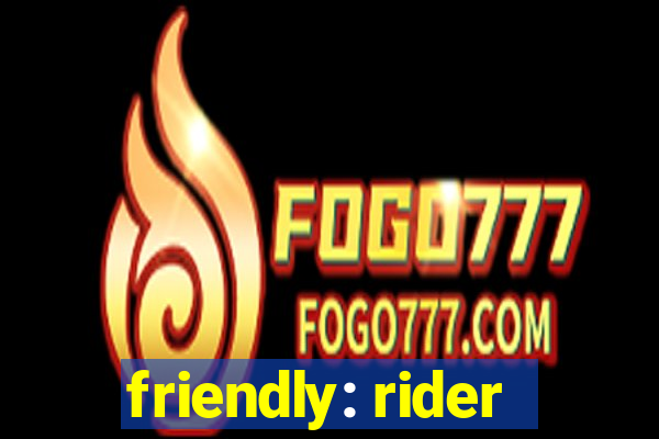 friendly: rider