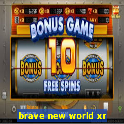 brave new world xr