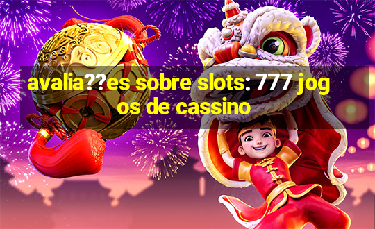 avalia??es sobre slots: 777 jogos de cassino