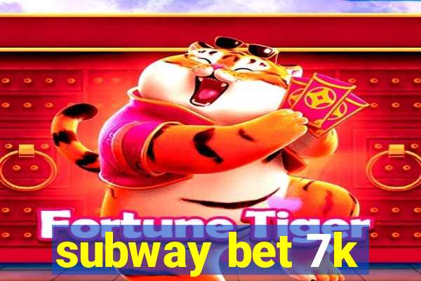 subway bet 7k