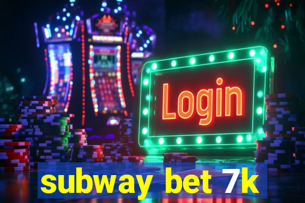 subway bet 7k