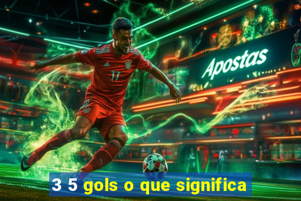 3 5 gols o que significa