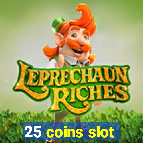 25 coins slot