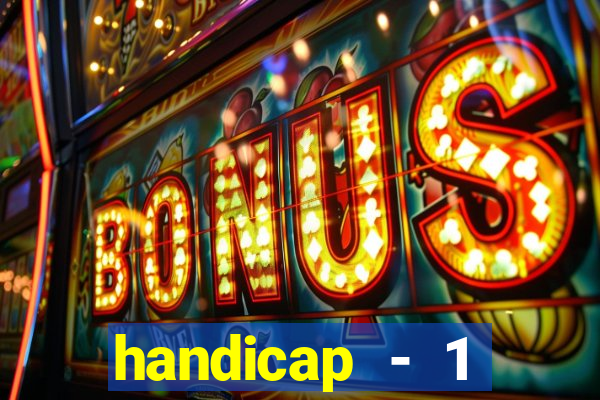 handicap - 1 resultado final