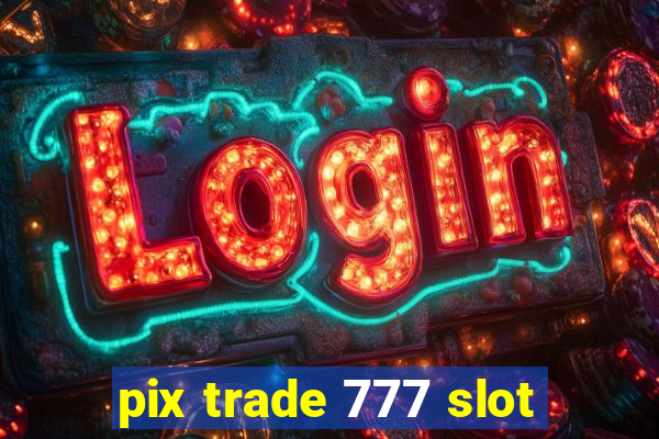 pix trade 777 slot