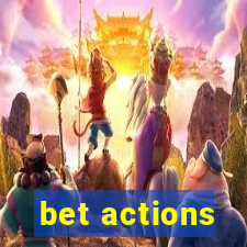 bet actions