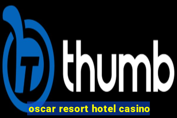 oscar resort hotel casino