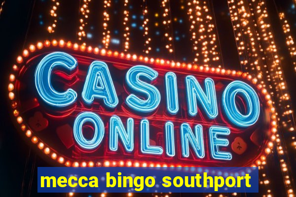 mecca bingo southport