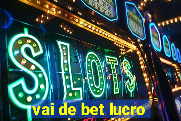 vai de bet lucro