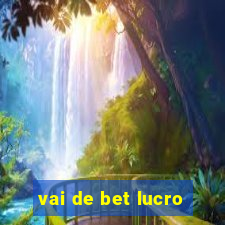 vai de bet lucro