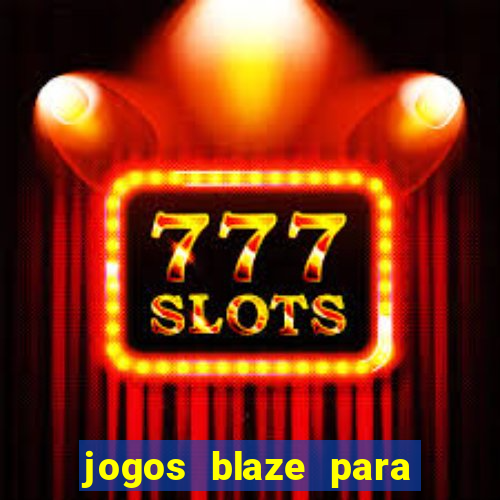 jogos blaze para ganhar dinheiro