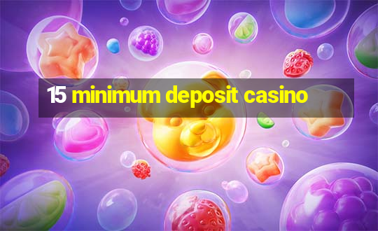 15 minimum deposit casino