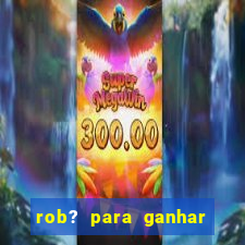 rob? para ganhar dinheiro no fortune tiger