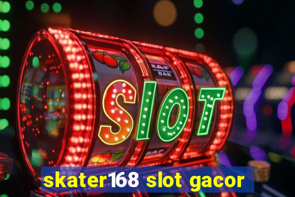 skater168 slot gacor