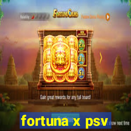 fortuna x psv