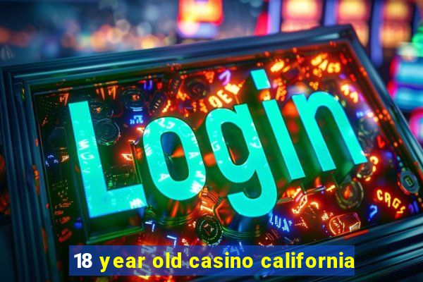 18 year old casino california