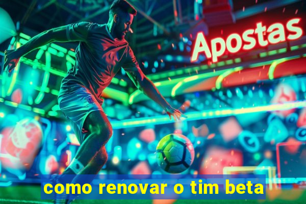 como renovar o tim beta